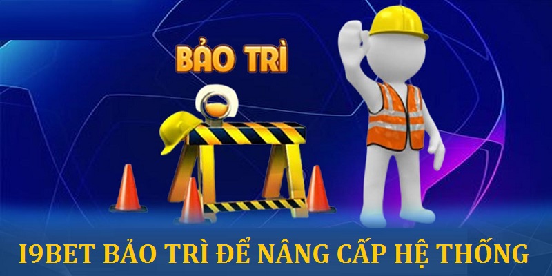 Nhà cái I9Bet tiến hành bảo trì để nâng cấp hệ thống